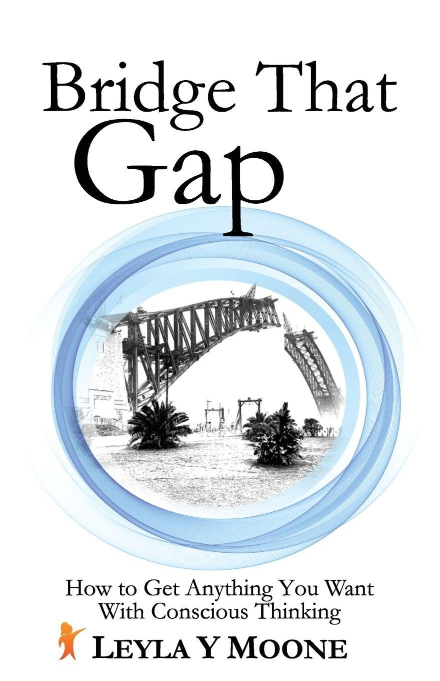Bridge That Gap: How to Get Anything You Want With Conscious Thinking