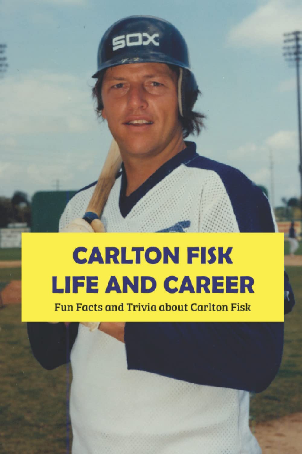 Carlton Fisk Life and Career: Fun Facts and Trivia about Carlton Fisk: Carlton Fisk MLB Trivia