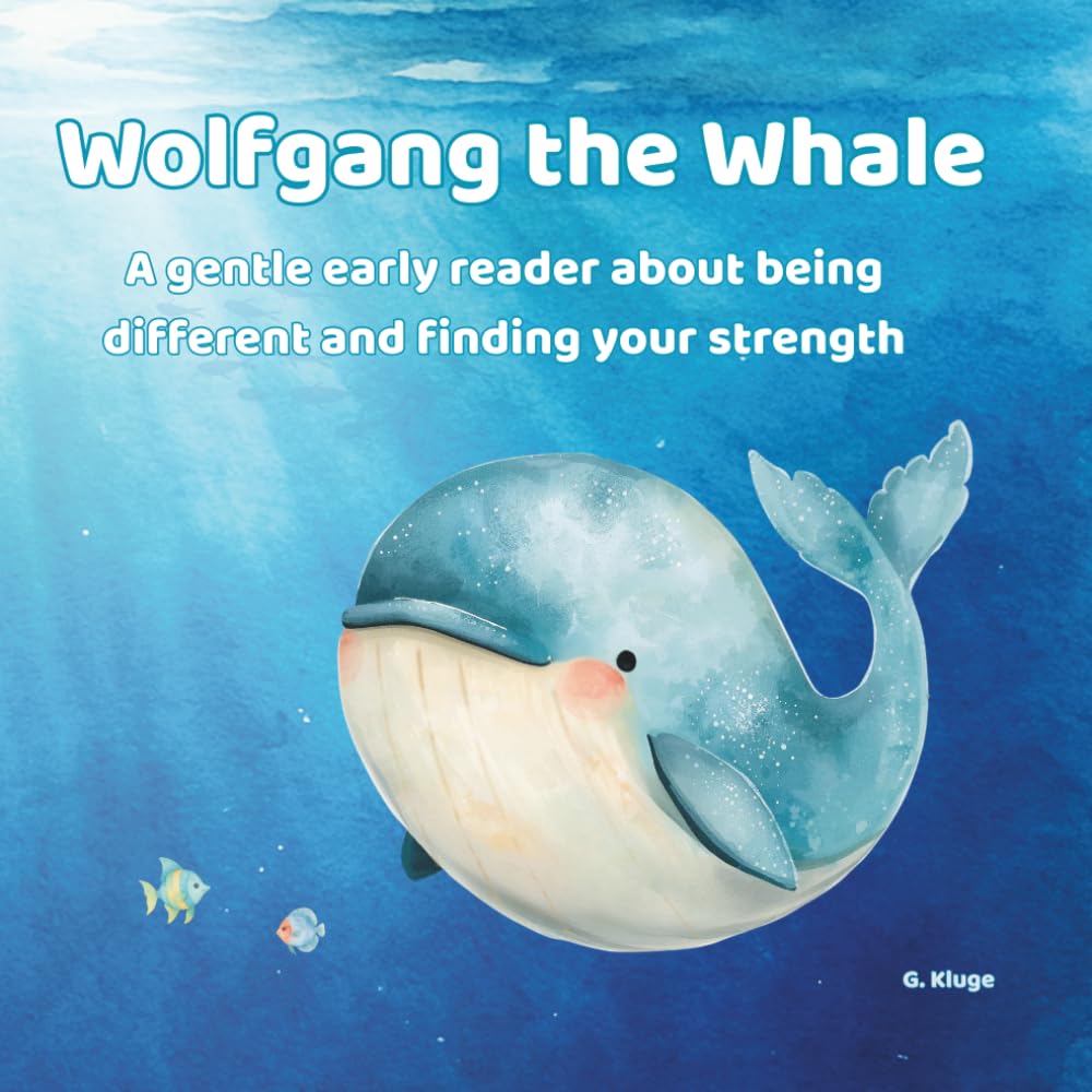 Wolfgang the Whale: A gentle early reader about being different, building confidence, and finding your strength