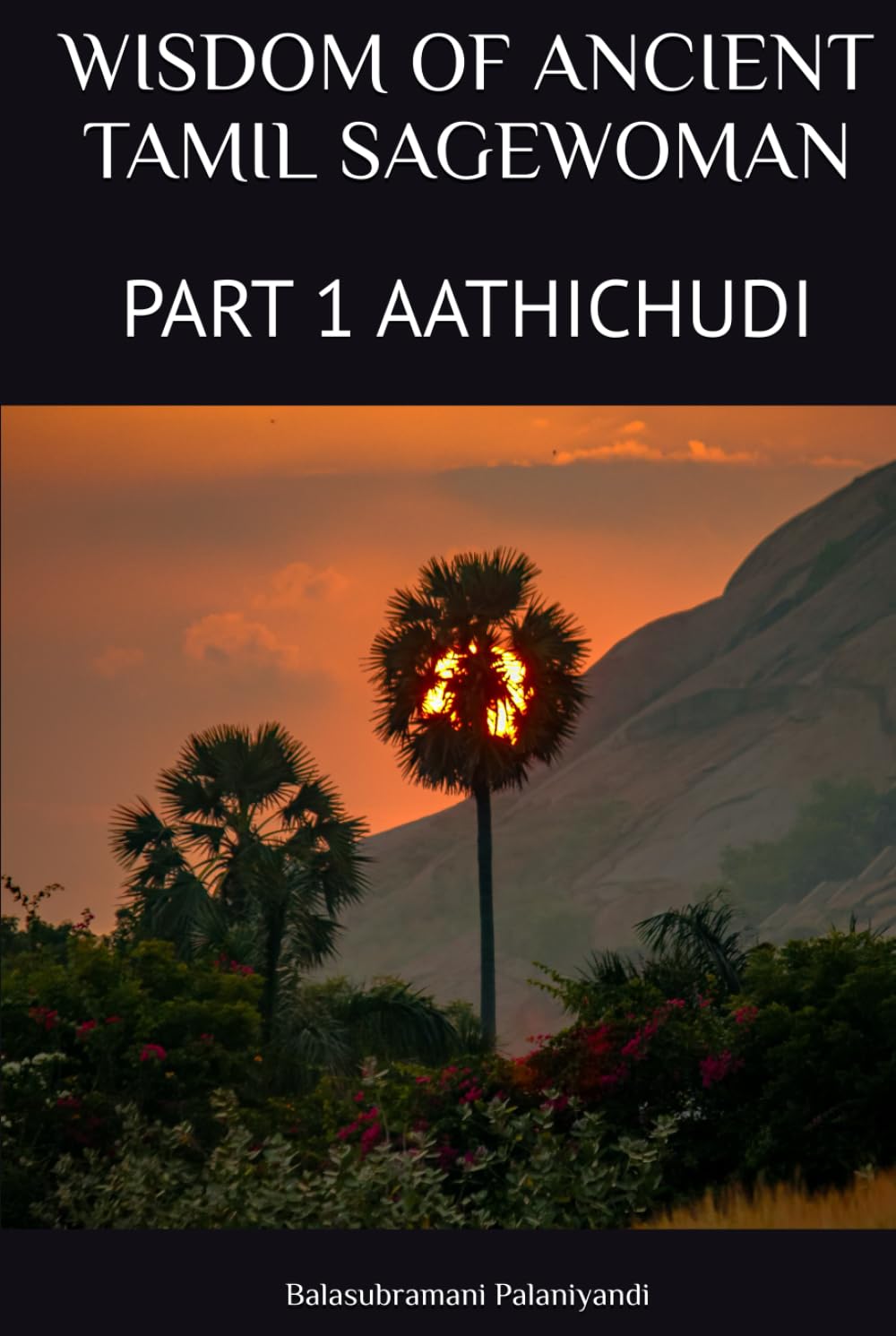 WISDOM OF ANCIENT TAMIL SAGEWOMAN: PART 1 AATHICHUDI