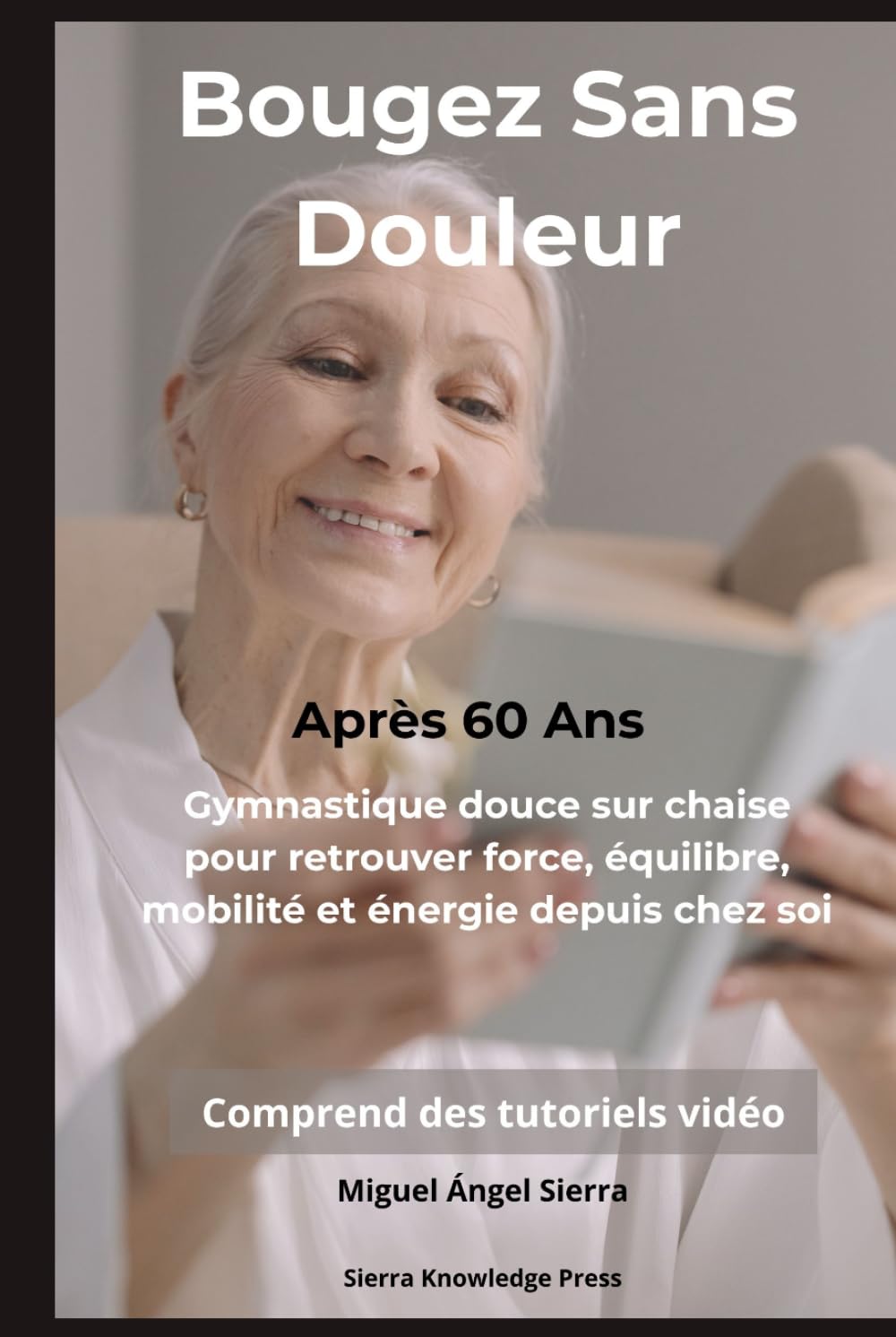 Bougez Sans Douleur Après 60 Ans: Gymnastique douce sur chaise pour retrouver force, équilibre, mobilité et énergie depuis chez soi (Collection Esprit · Corps · Âme)