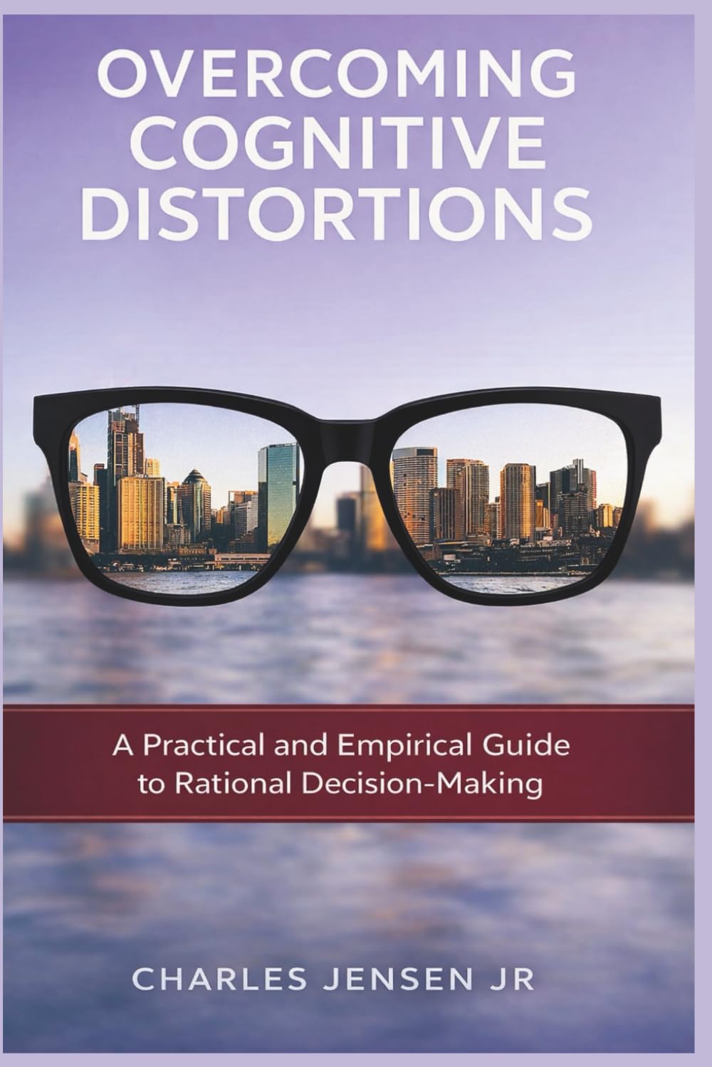 OVERCOMING COGNITIVE DISTORTIONS: A Practical and Empirical Guide to Rational Decision-Making
