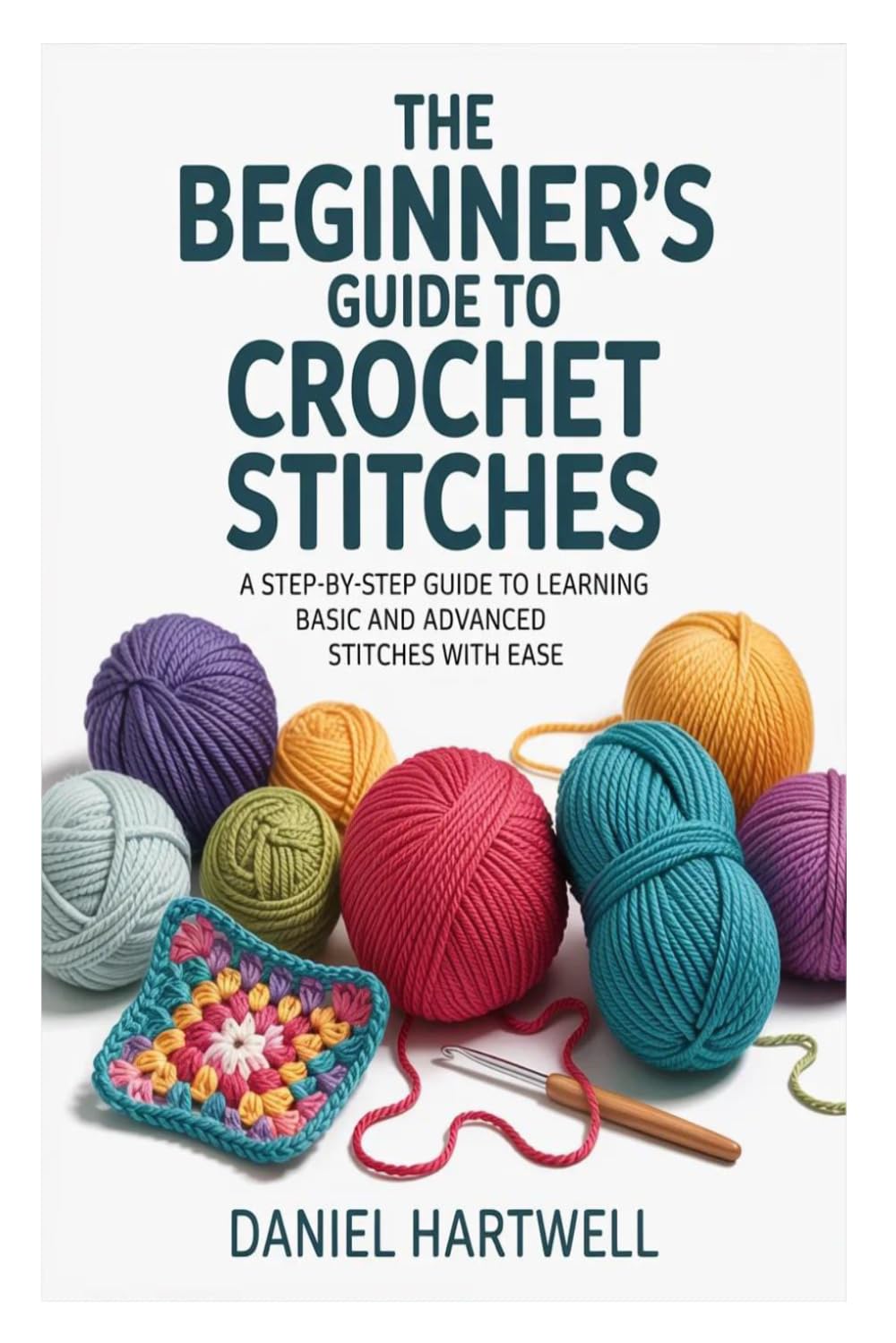 The Beginner’s Guide to Crochet Stitches: A Step-by-Step Guide to Learning Basic and Advanced Stitches with Ease
