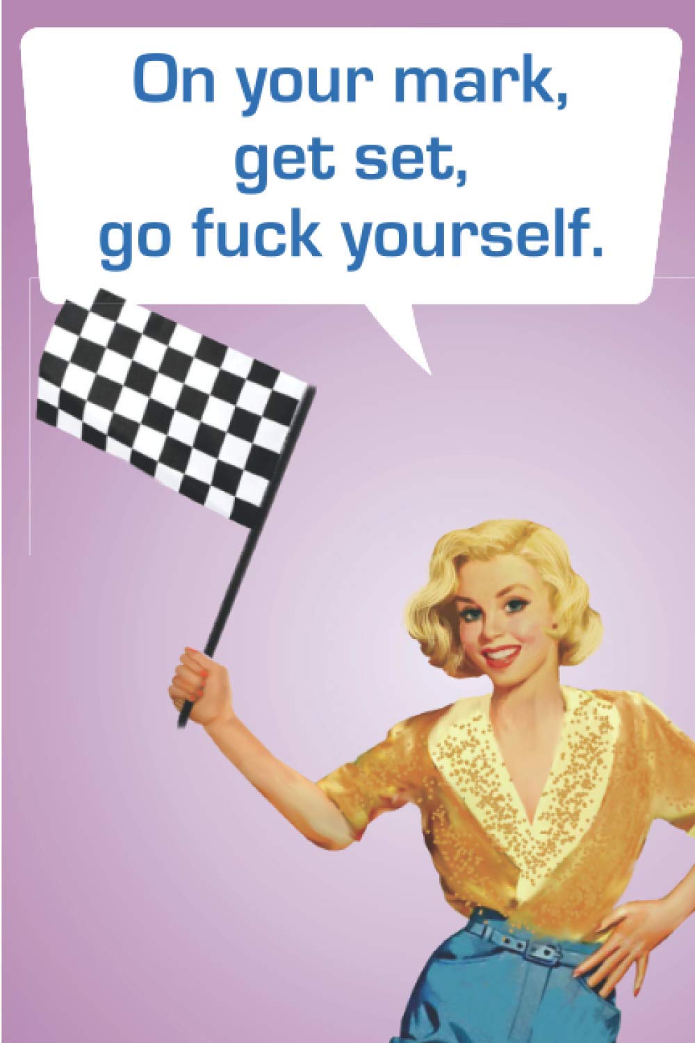 On your mark, get set, go fuck yourself: A journal for when shit happens (Sassy Pinup Girls)
