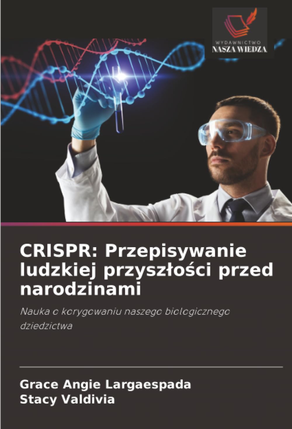 CRISPR: Przepisywanie ludzkiej przysz¿o¿ci przed narodzinami: Nauka o korygowaniu naszego biologicznego dziedzictwa