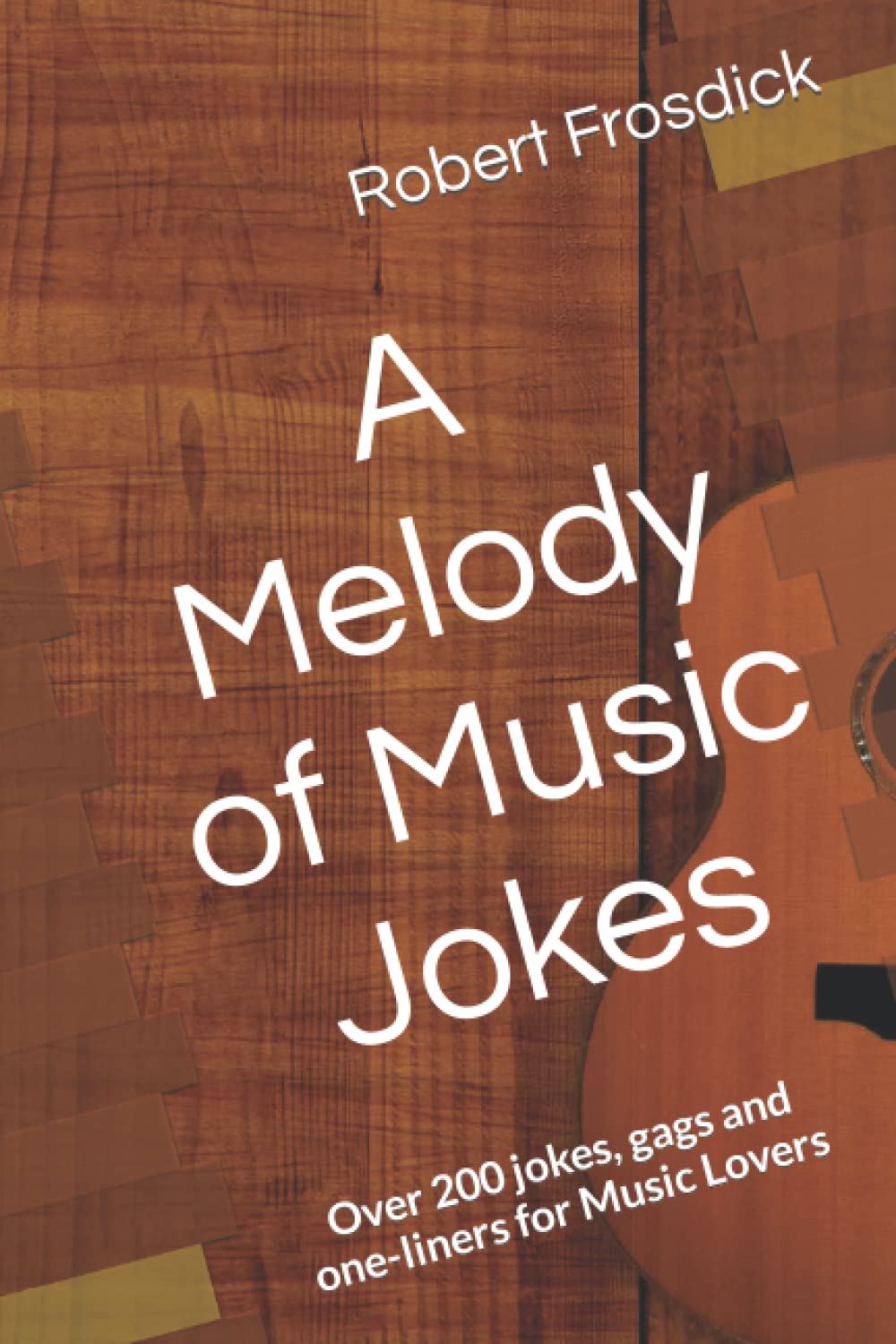 A Melody of Music Jokes: Over 200 jokes, gags and one-liners for Music Lovers