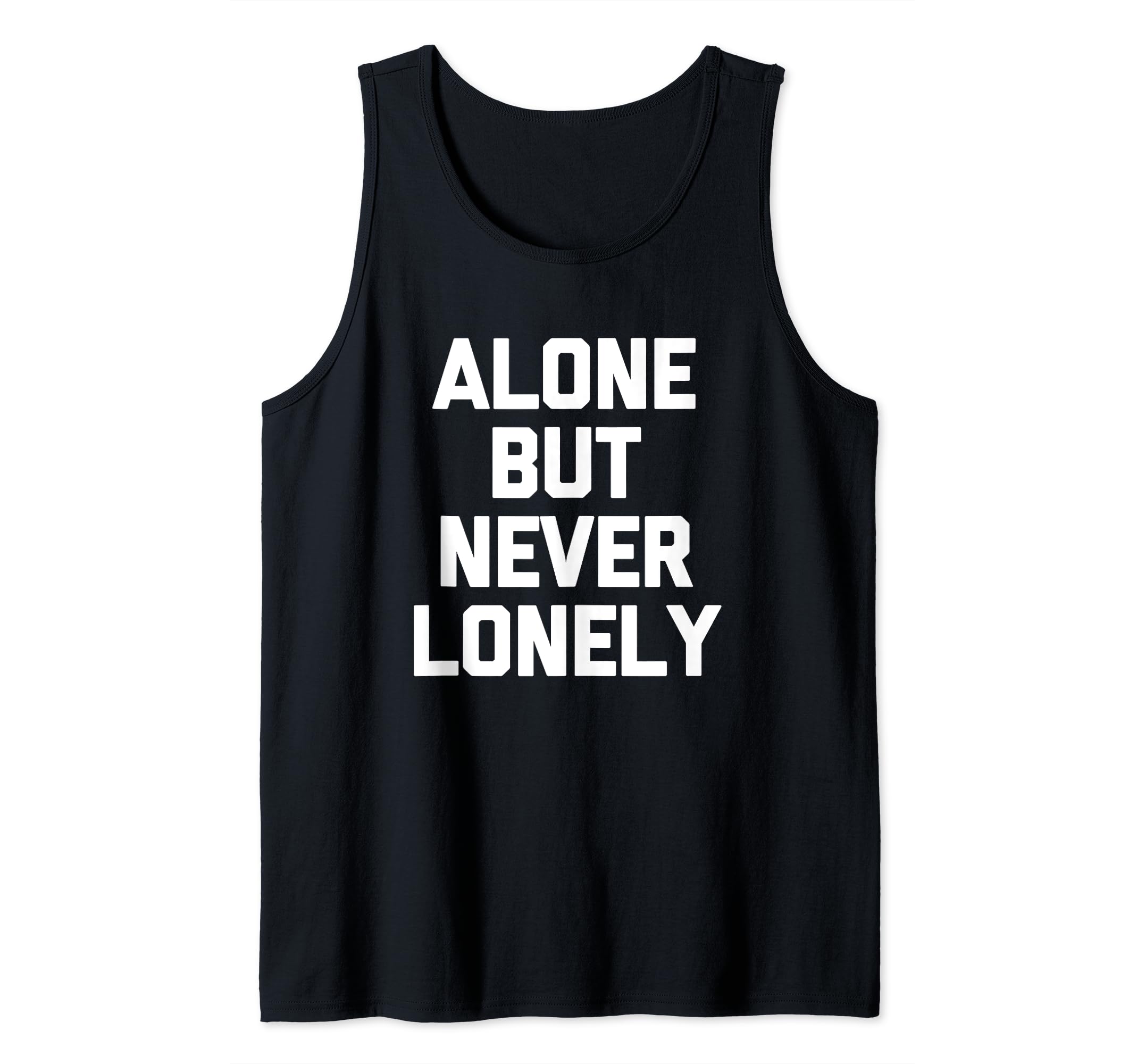 Alone But Never Lonely T-Shirt funny saying sarcastic cool Tank Top