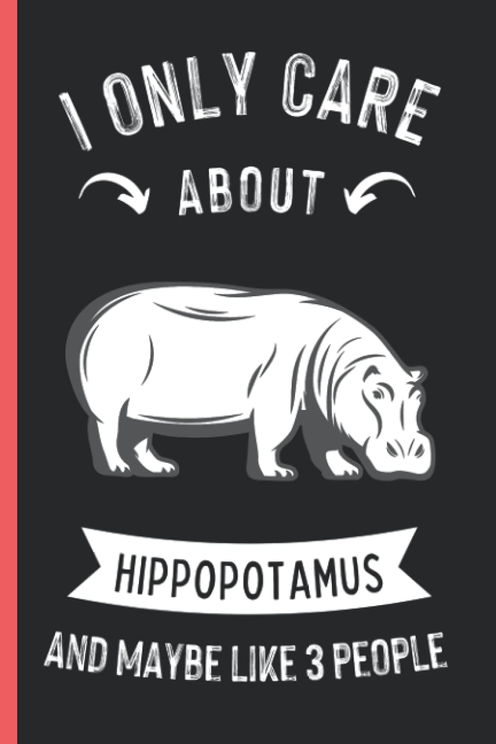 I Only Care About Hippopotamus And Maybe Like 3 People: Funny Wide Ruled Notebook Gift For Hippopotamus Lovers - Perfect Hippopotamus Gift On ... - 6 x 9 Inches - 110 Lined Pages