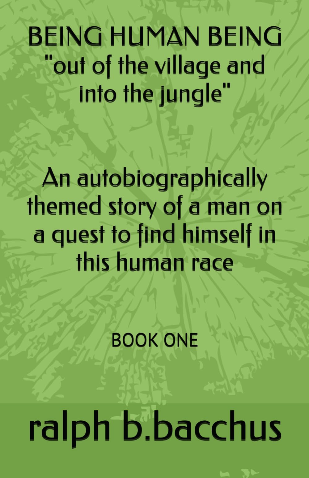 BEING HUMAN BEING "out of the village and into the jungle": BOOK ONE