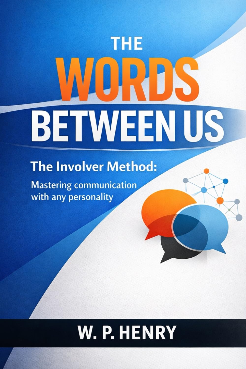 The Words Between Us: The Involver Method: Mastering Communication with any personality