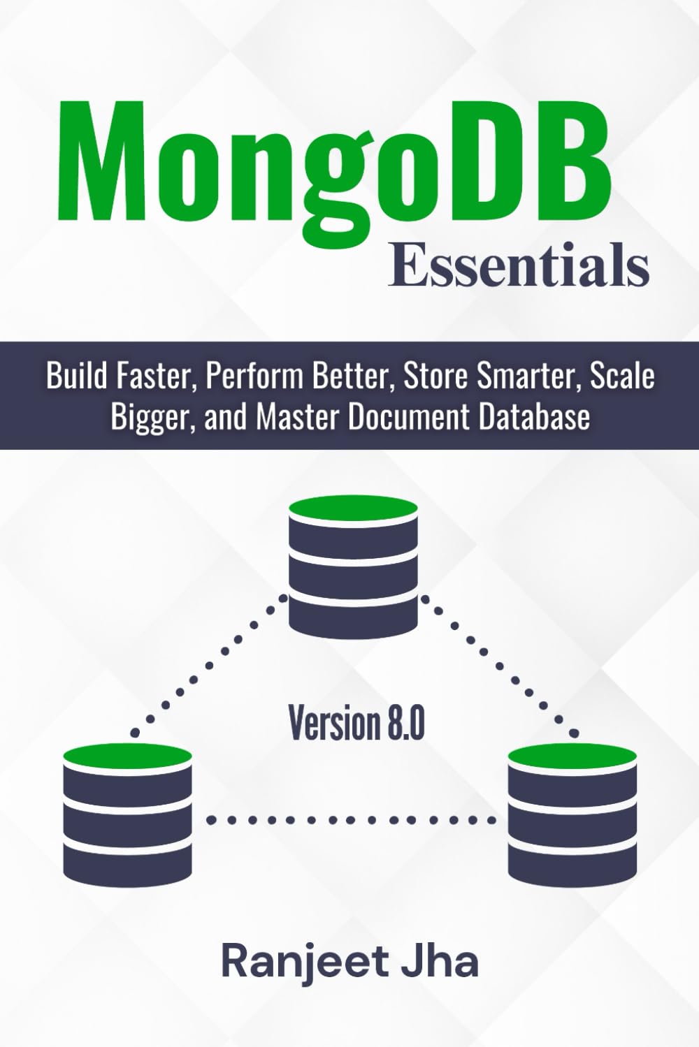 MongoDB Essentials: Build Faster, Perform Better, Store Smarter, Scale Bigger, and Master Document Database