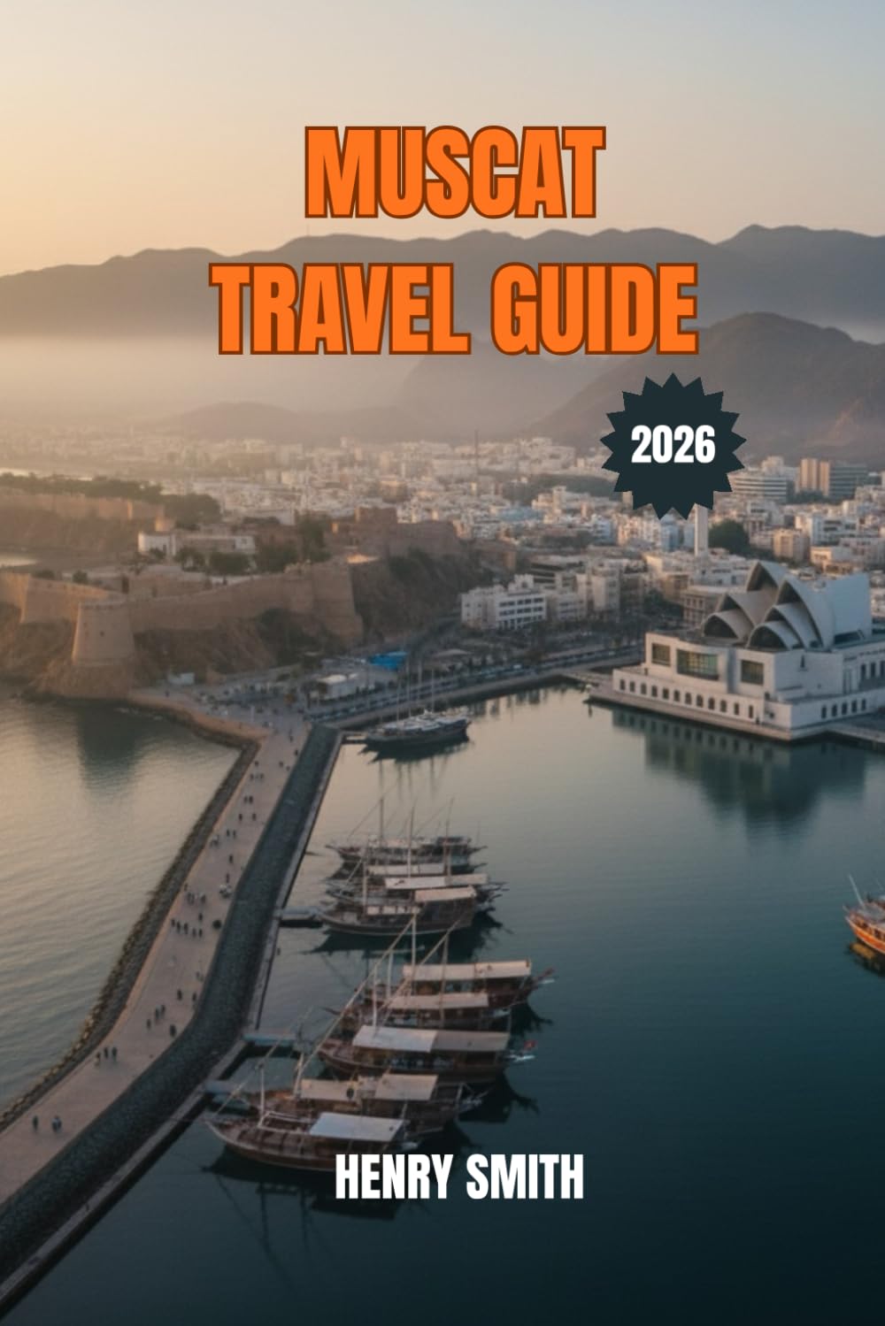 MUSCAT TRAVEL GUIDE 2026: THE 2026 TRAVEL GUIDE TO OMAN'S TIMELESS CAPITAL