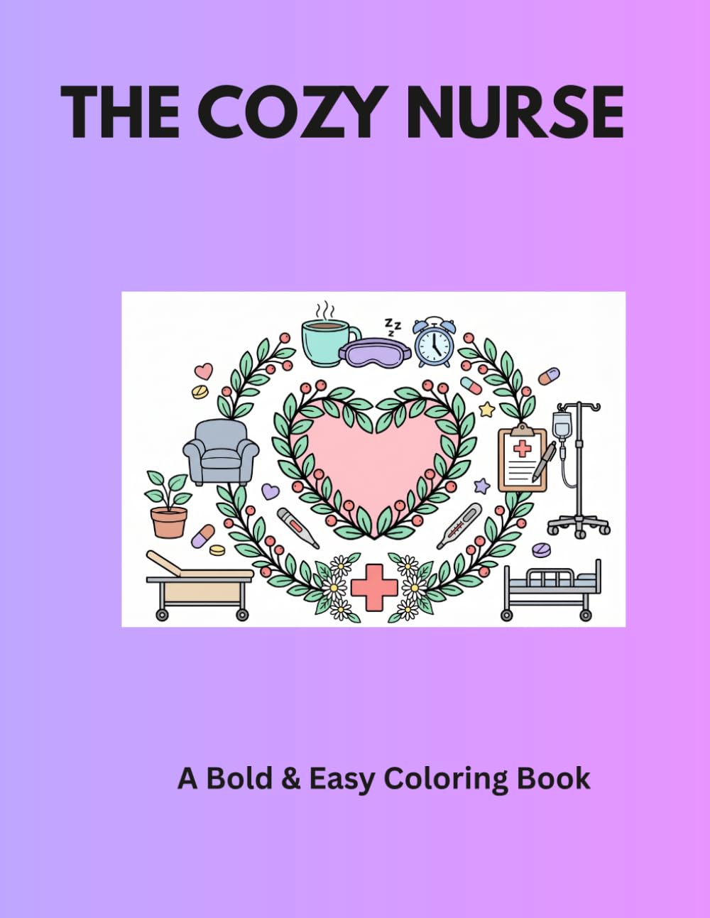The Cozy Nurse: A Bold & Easy Coloring Book: Simple, Stethoscope-Inspired Designs for Stress Relief and Relaxation (Cozy Coloring Niche)