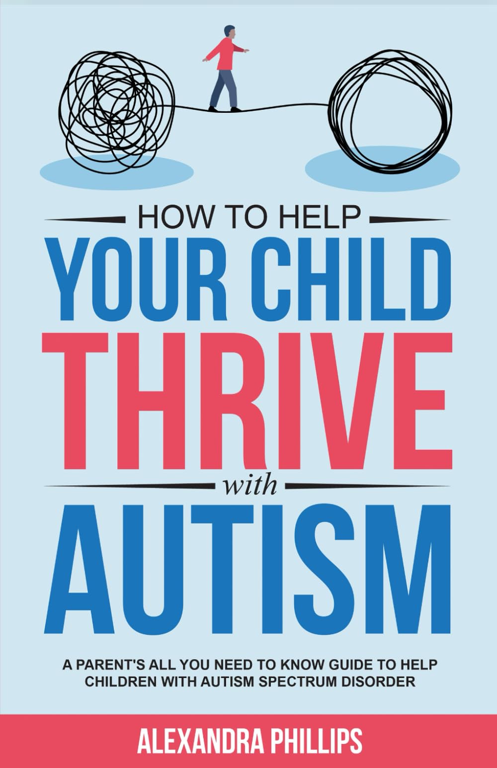 How To Help Your Child Thrive With Autism: A Parent's All You Need To Know Guide To Help Children With Autism Spectrum Disorder