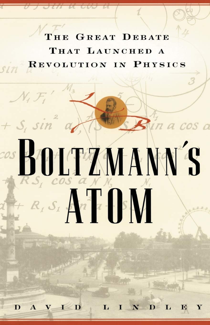 David LindleyBoltzmanns Atom: The Great Debate That Launched A Revolution In Physics