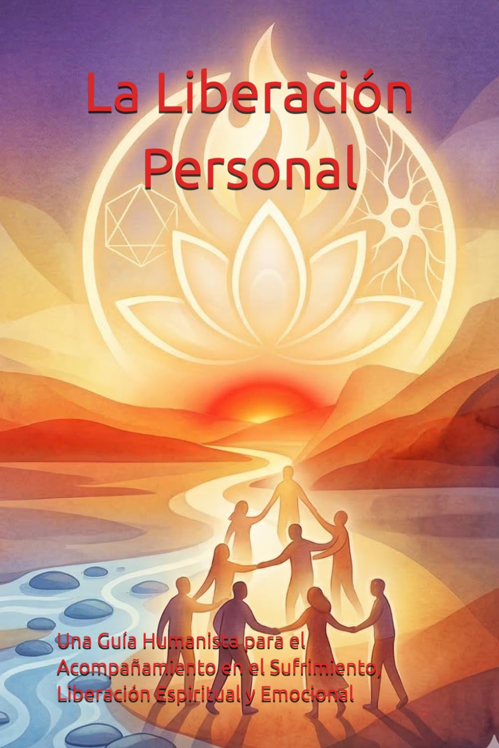 La Liberación Personal: Una Guía Humanista para el Acompañamiento en el Sufrimiento, Liberación Espiritual y Emocional