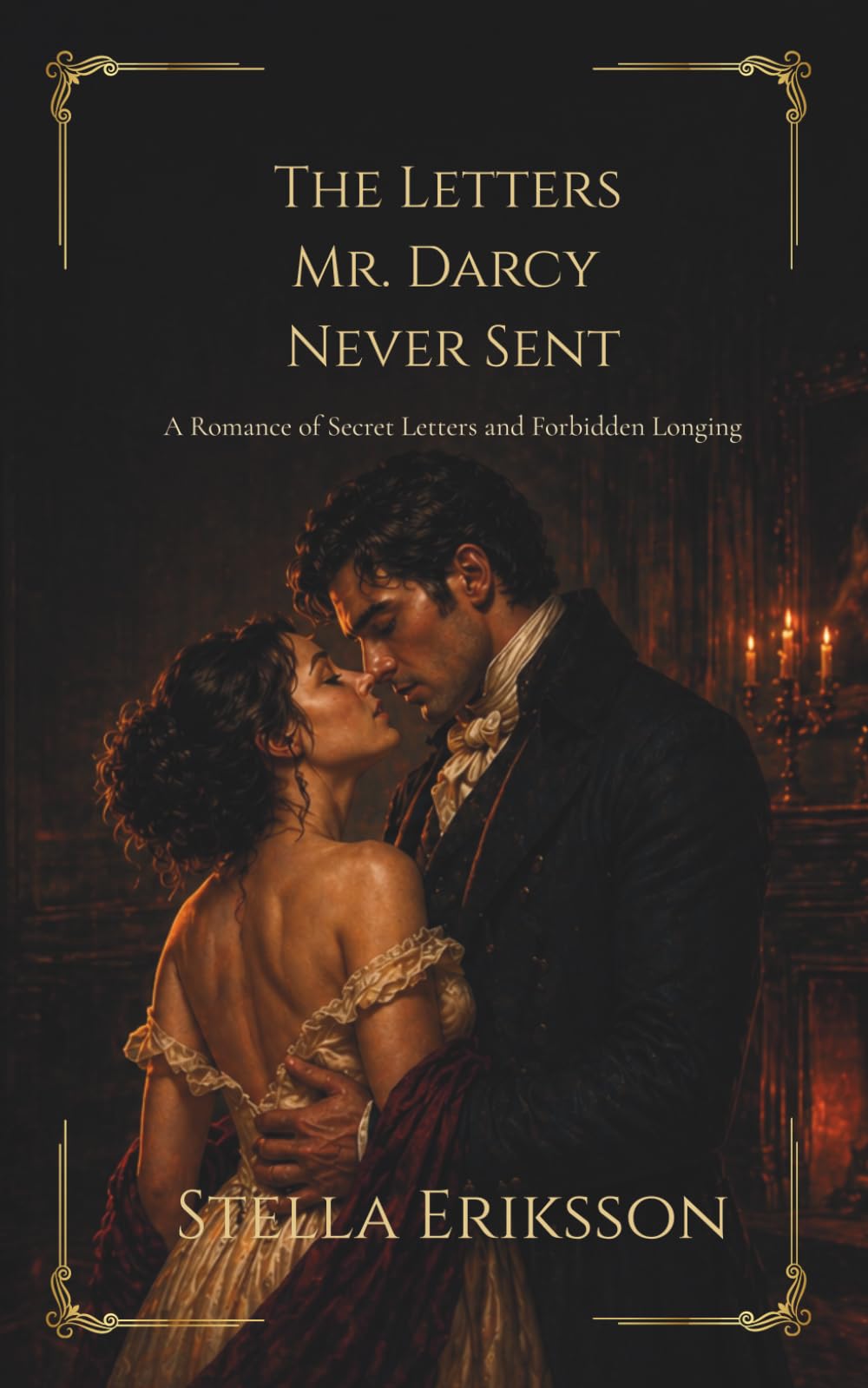 The Letters Mr. Darcy Never Sent: A Pride and Prejudice Reimagining of Secret Letters, Forbidden Longing, and Slow-Burn Desire (The Hidden Chapters)