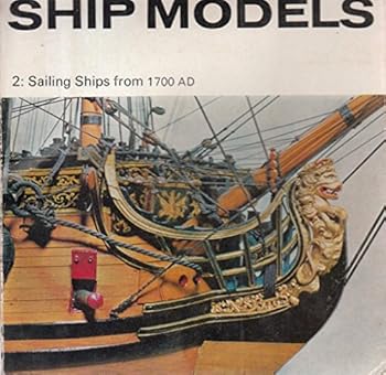 Ship Models, Vol. 2: Sailing Ships From 1700 AD