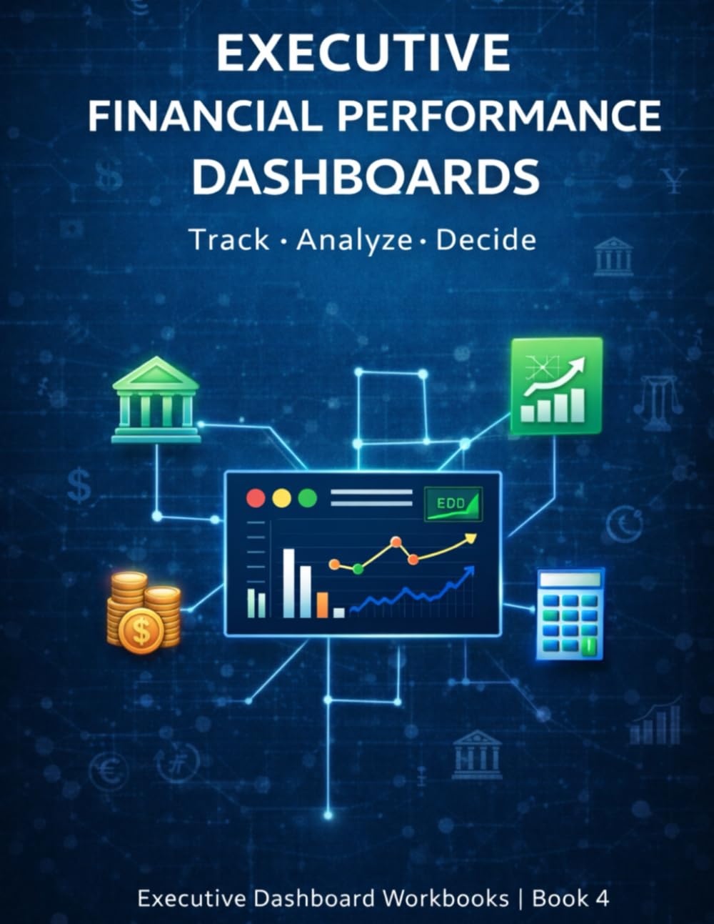 Executive Financial Performance Dashboards: Track · Analyze · Decide (Executive Project Governance Series)