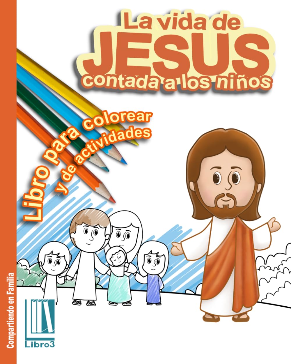 LA VIDA DE JESÚS CONTADA A LOS NIÑOS.: LIBRO PARA COLOREAR Y DE ACTIVIDADES (Compartiendo en Familia)