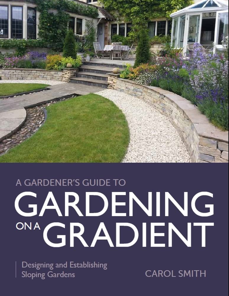Gardener's Guide to Gardening on a Gradient: Designing and Establishing Sloping Gardens (A Gardener's Guide to)