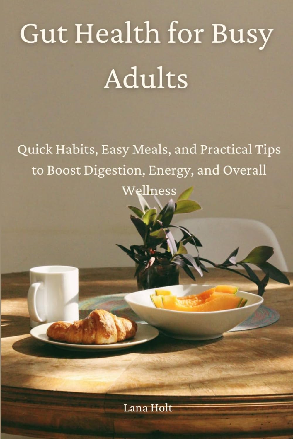 Gut Health for Busy Adults: Quick Habits, Easy Meals, and Practical Tips to Boost Digestion, Energy, and Overall Wellness. (The Women's Wellness Reset Series)