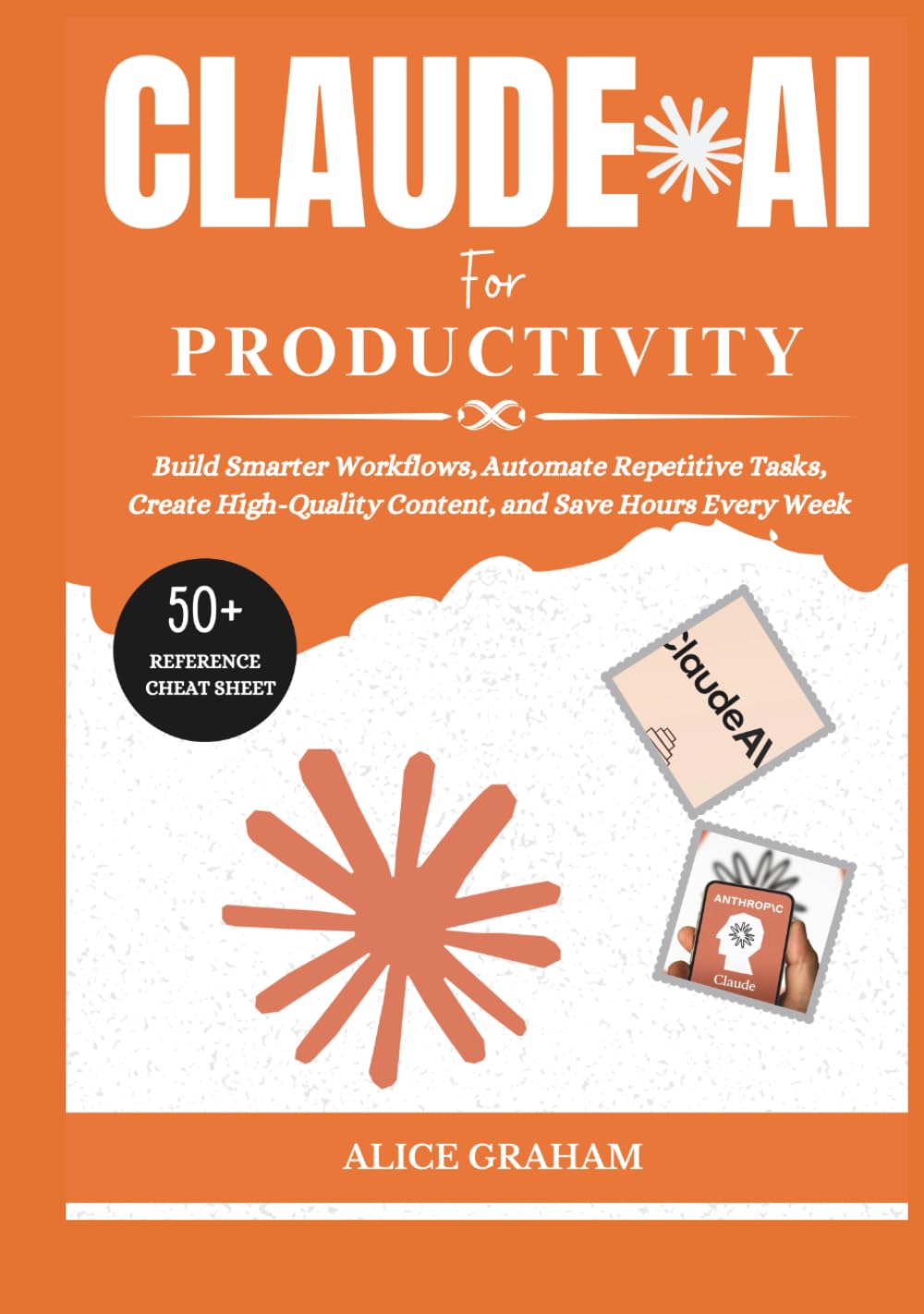 CLAUDE AI FOR PRODUCTIVITY: Build Smarter Workflows, Automate Repetitive Tasks, Create High-Quality Content, and Save Hours Every Week (Tech for Beginners & Seniors)