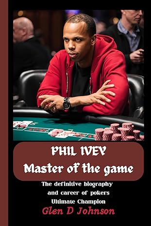 《PHIL IVEY : MASTER OF THE GAME: The Definitive Biography and Career of Pokers Ultimate Champion》by Glen D. Johnson - 书籍封面
