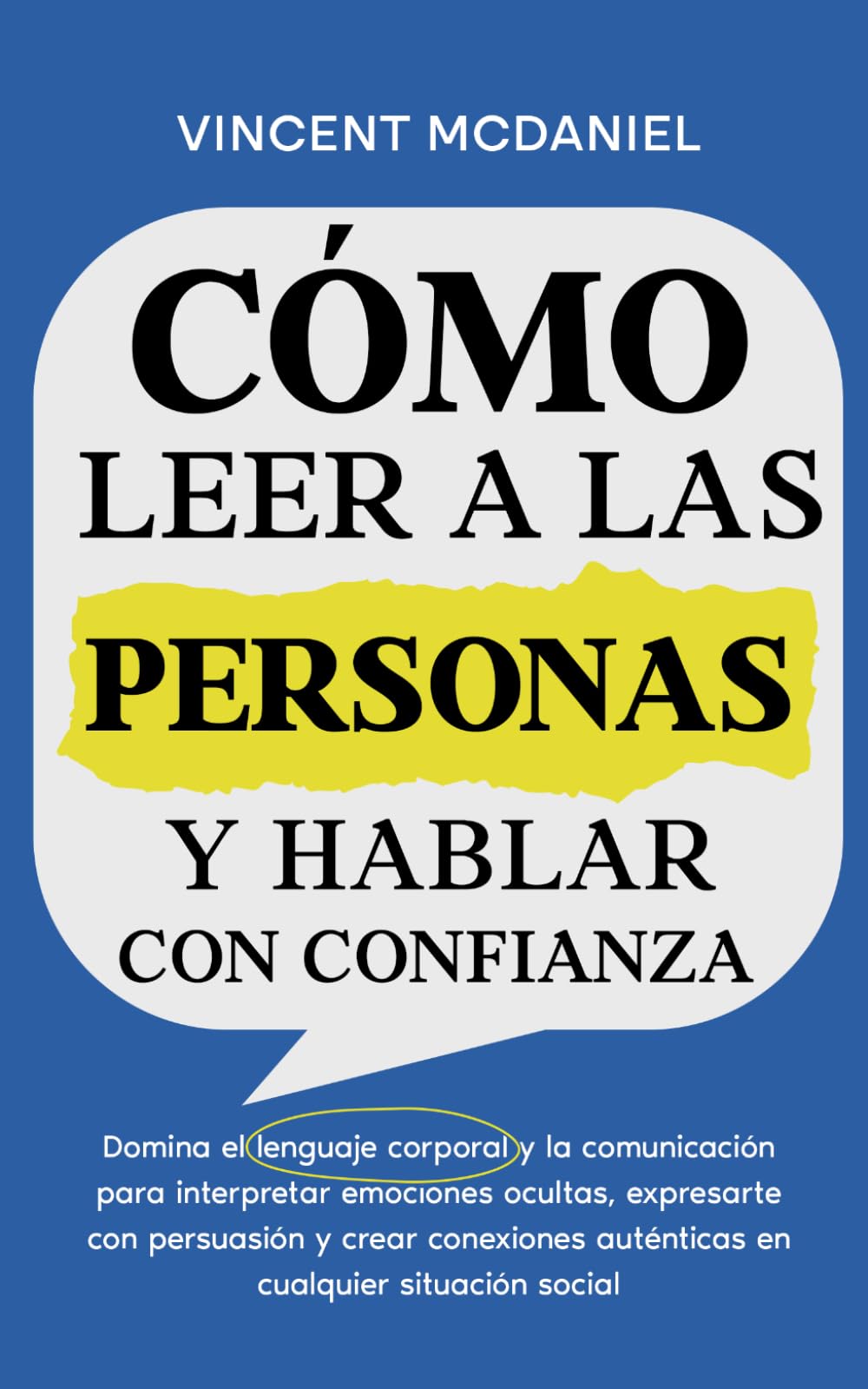Cómo leer a las personas y hablar con confianza: Domina el lenguaje corporal y la comunicación para interpretar emociones ocultas, expresarte con persuasión y crear conexiones auténticas