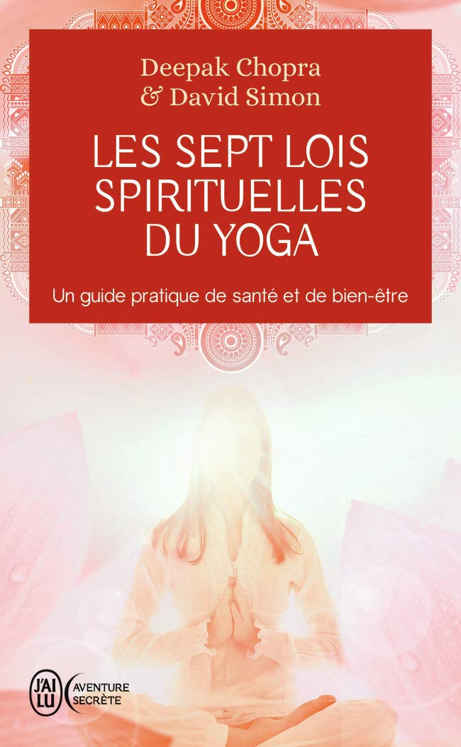 Les sept lois spirituelles du yoga Un guide pratique de santé et de bienêtre Deepak Chopra Les sept lois spirituelles du yoga Un guide pratique de santé et de bienêtre Deepak Chopra