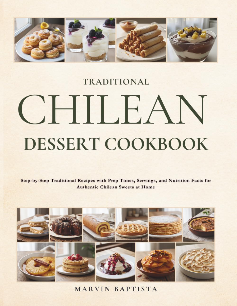 Traditional Chilean Dessert Cookbook: Step-by-Step Traditional Recipes with Prep Times, Servings, and Nutrition Facts for Authentic Chilean Sweets at Home