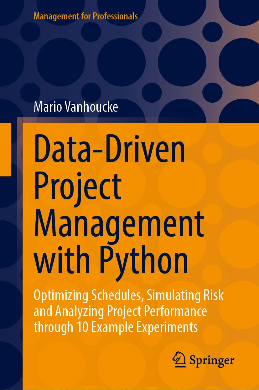 Data-Driven Project Management with Python: Optimizing Schedules, Simulating Risk and Analyzing Project Performance through 10 Example Experiments (Management for Professionals)