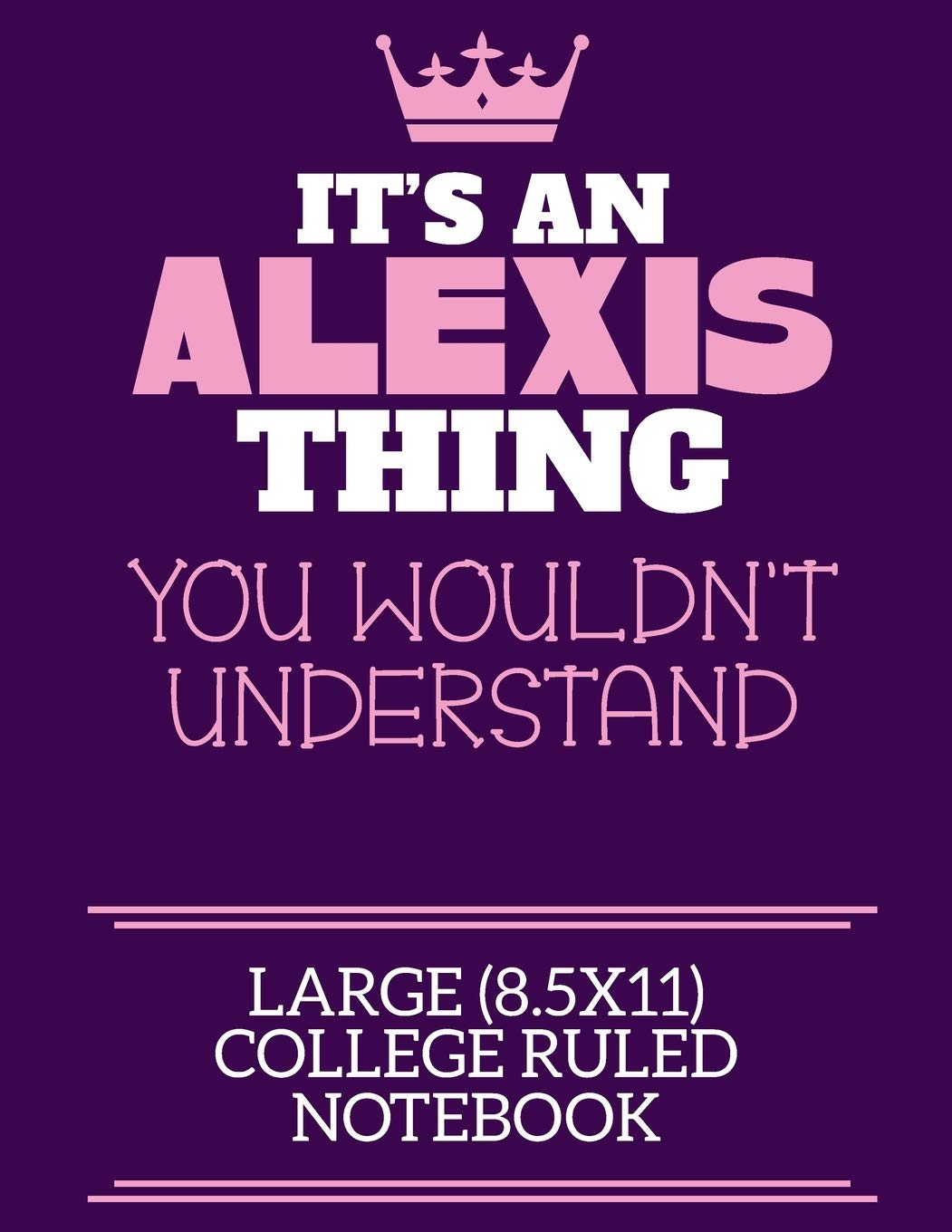It's An Alexis Thing You Wouldn't Understand Large (8.5x11) College Ruled Notebook: A cute notebook or notepad to write in for any book lovers, doodle writers and budding authors!
