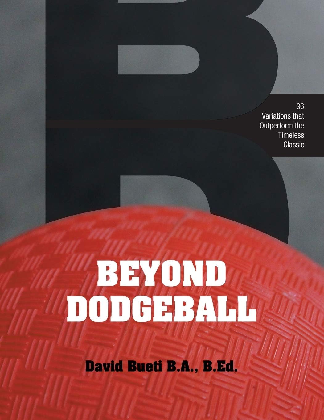 Beyond Dodgeball: 36 Variations that Outperform the Timeless Classic