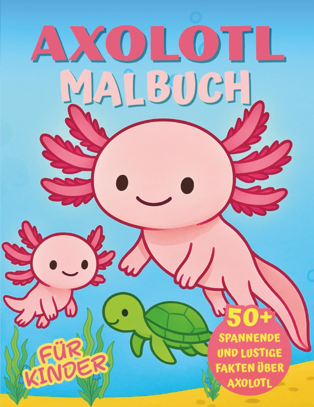 Axolotl-Malbuch für Kinder: Ein kreatives Abenteuer mit über 50 spannenden, lustigen und lehrreichen Axolotl-Fakten zum Staunen und Ausmalen.