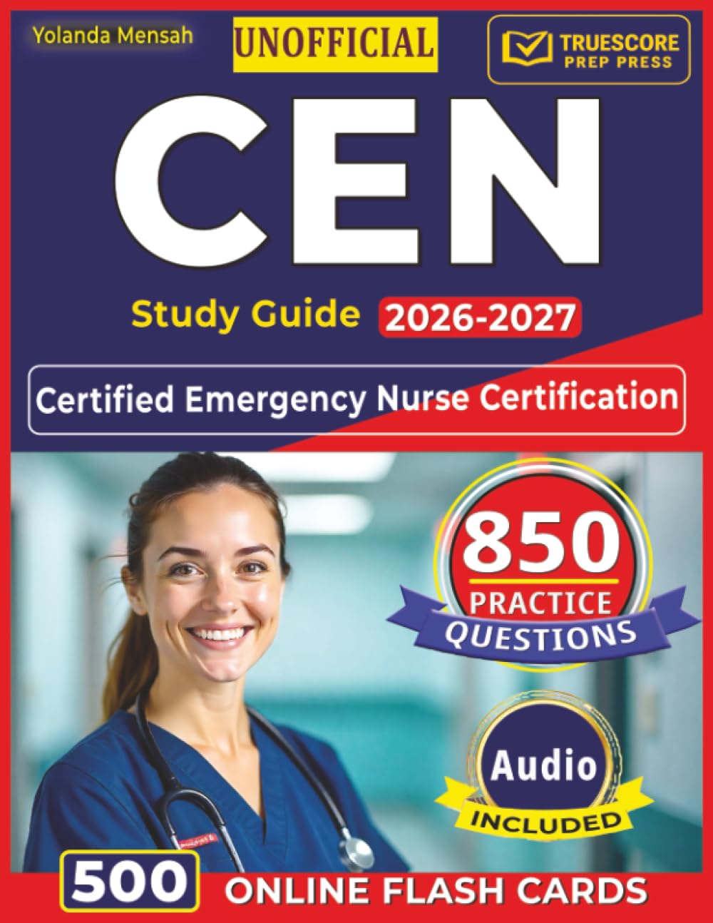 Unofficial CEN Study Guide 2026-2027: 850 Realistic Practice Questions with Step-By-Step Answer Explanations for the Certified Emergency Nurse Certification