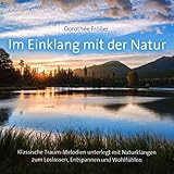  Im Einklang mit der Natur: Klassische Traummelodien unterlegt mit Naturklängen zum Wohlfühlen