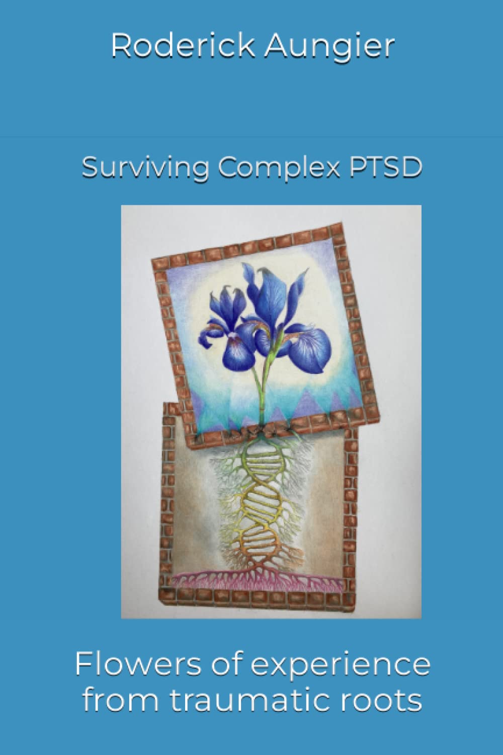 Surviving Complex PTSD: Flowers of experience from traumatic roots