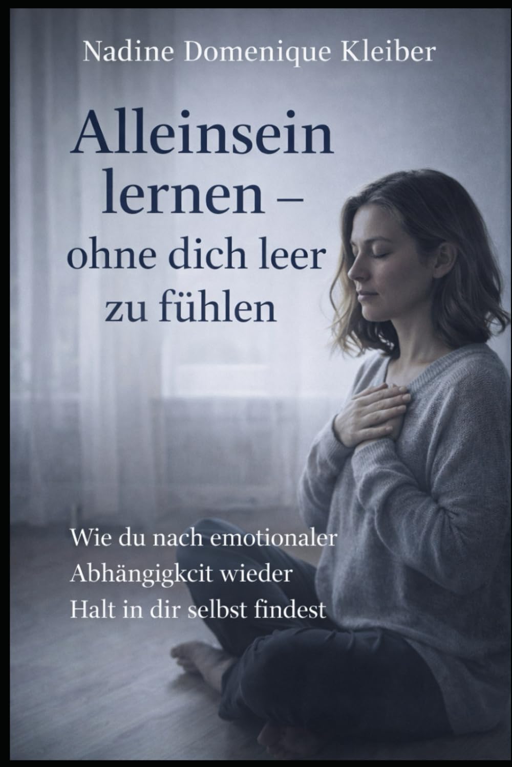 Alleinsein lernen - ohne dich leer zu fühlen: Wie du nach emotionaler Abhängigkeit Halt in dir selbst findest