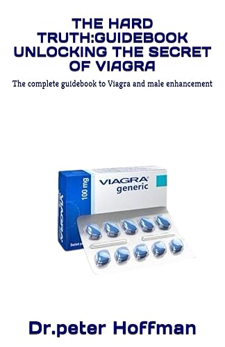 THE HARD TRUTH:GUIDEBOOK UNLOCKING THE SECRET OF VIAGRA: The complete guidebook to Viagra and male enhancement