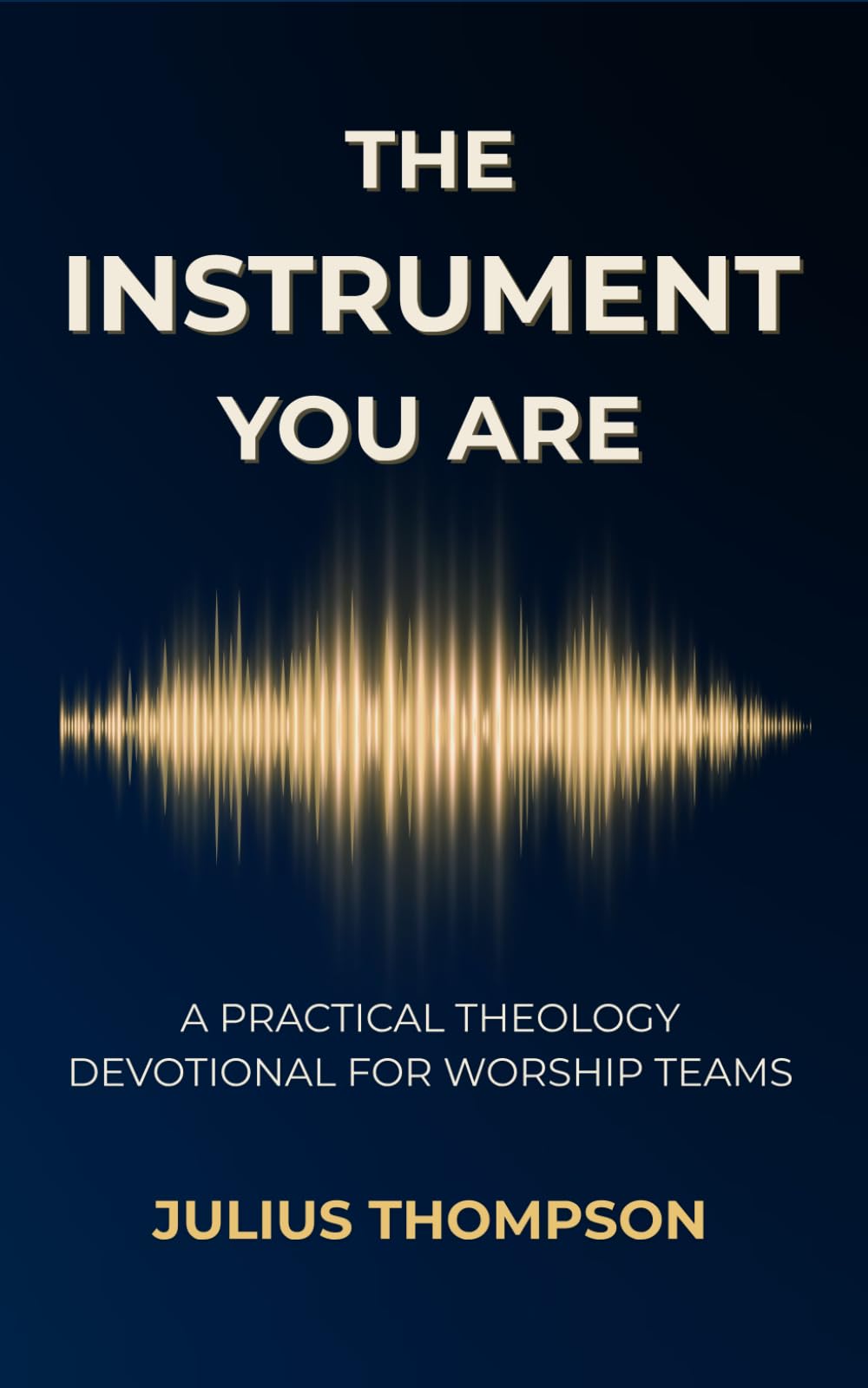 The Instrument You Are: A Practical Theology Devotional For Worship Teams