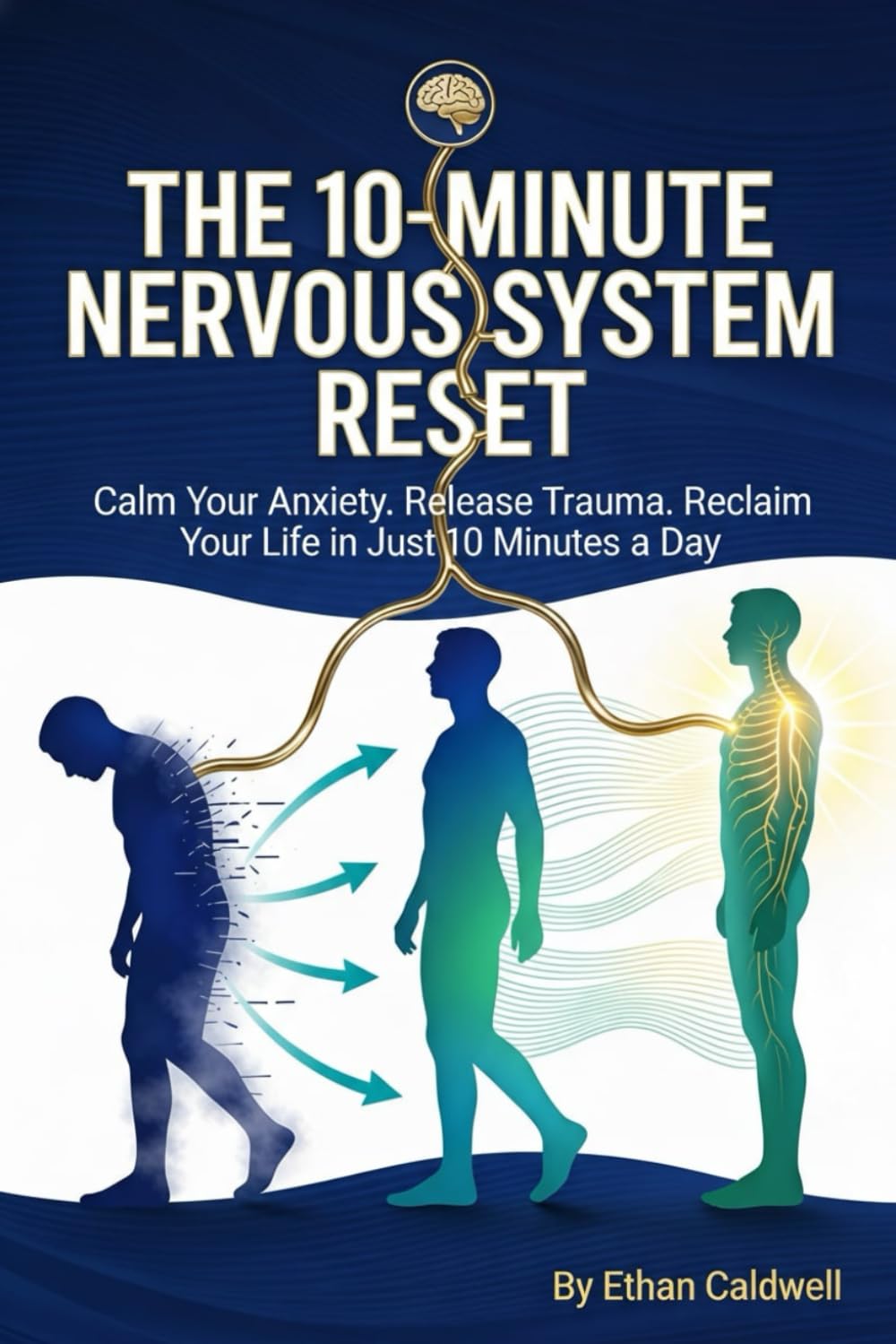 THE 10-MINUTE NERVOUS SYSTEM RESET: A Science-Backed Manual to Calm Anxiety, Release Trauma, and Reclaim Your Life in Just 10 Minutes a Day (The Nervous System Rewire Series)