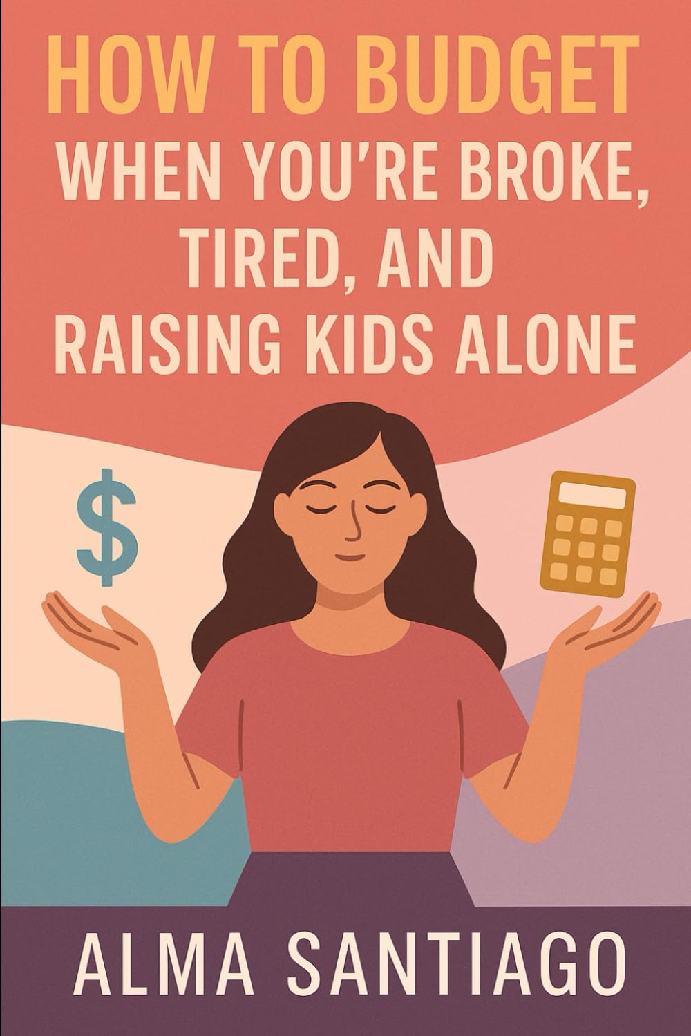 How to Budget When You're Broke, Tired, and Raising Kids Alone: Real‑life money steps for single moms living paycheck‑to‑paycheck who still want peace of mind.