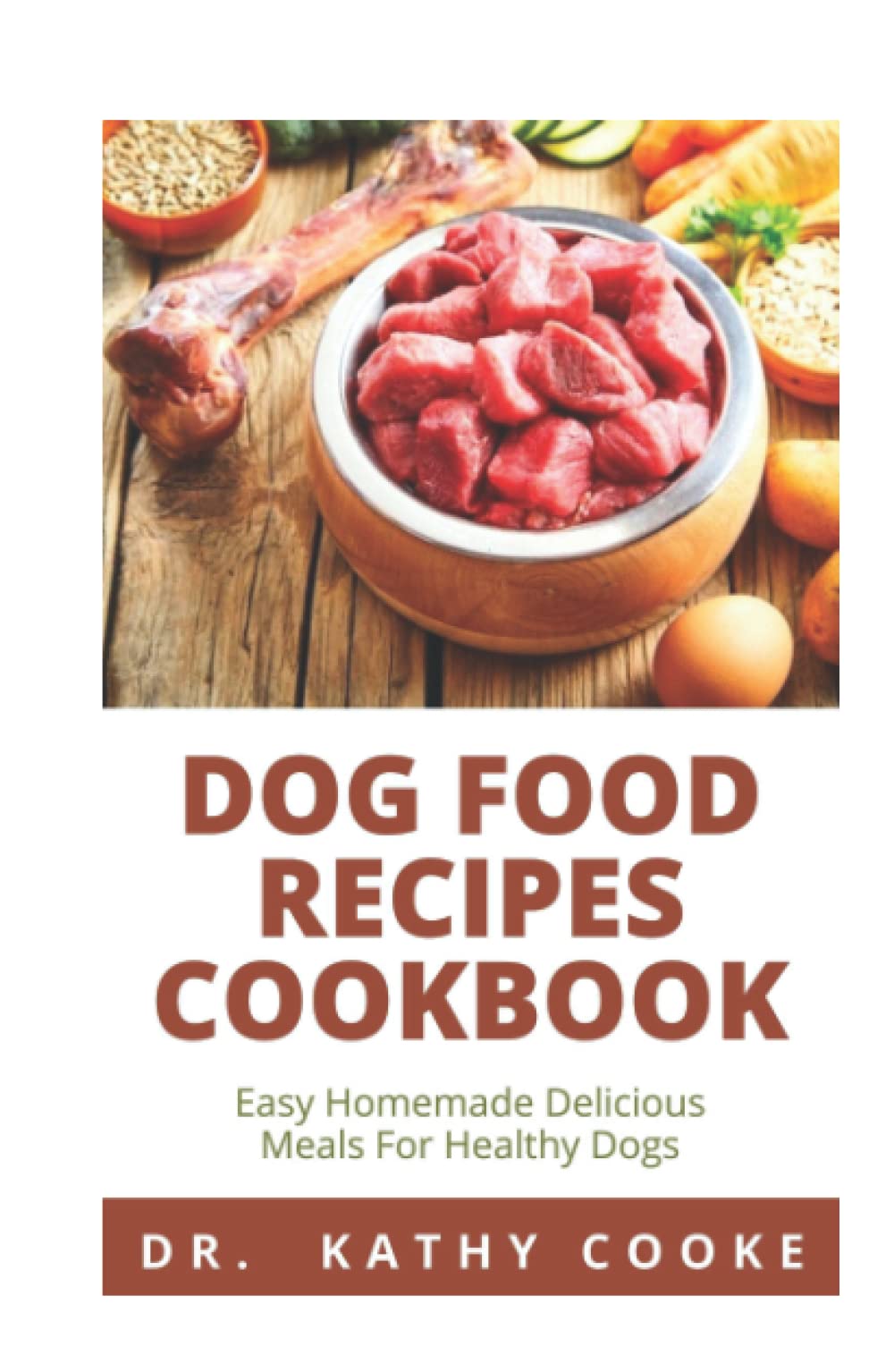 DOG FOOD RЕСІРЕЅ СООKBООK: The Ultimate, Vet Approved, Healthy Homemade Recipes For Your Dogs (With Step By Step Preparation Instructions)