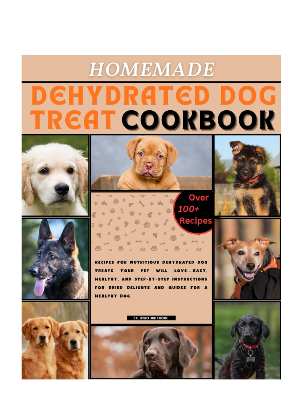 Homemade Dehydrated Dog Treats Cookbook: Recipes for Nutritious Dehydrated Dog Treats Your Pet Will Love....Easy, Healthy, and Step-by-Step Instructions for Dried Delights and Guides for a Healthy dog