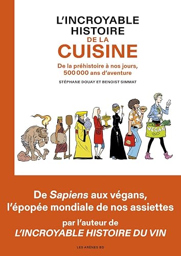 L'Incroyable histoire de la cuisine - De la préhistoire à nos jours, 500 000 ans d'aventure