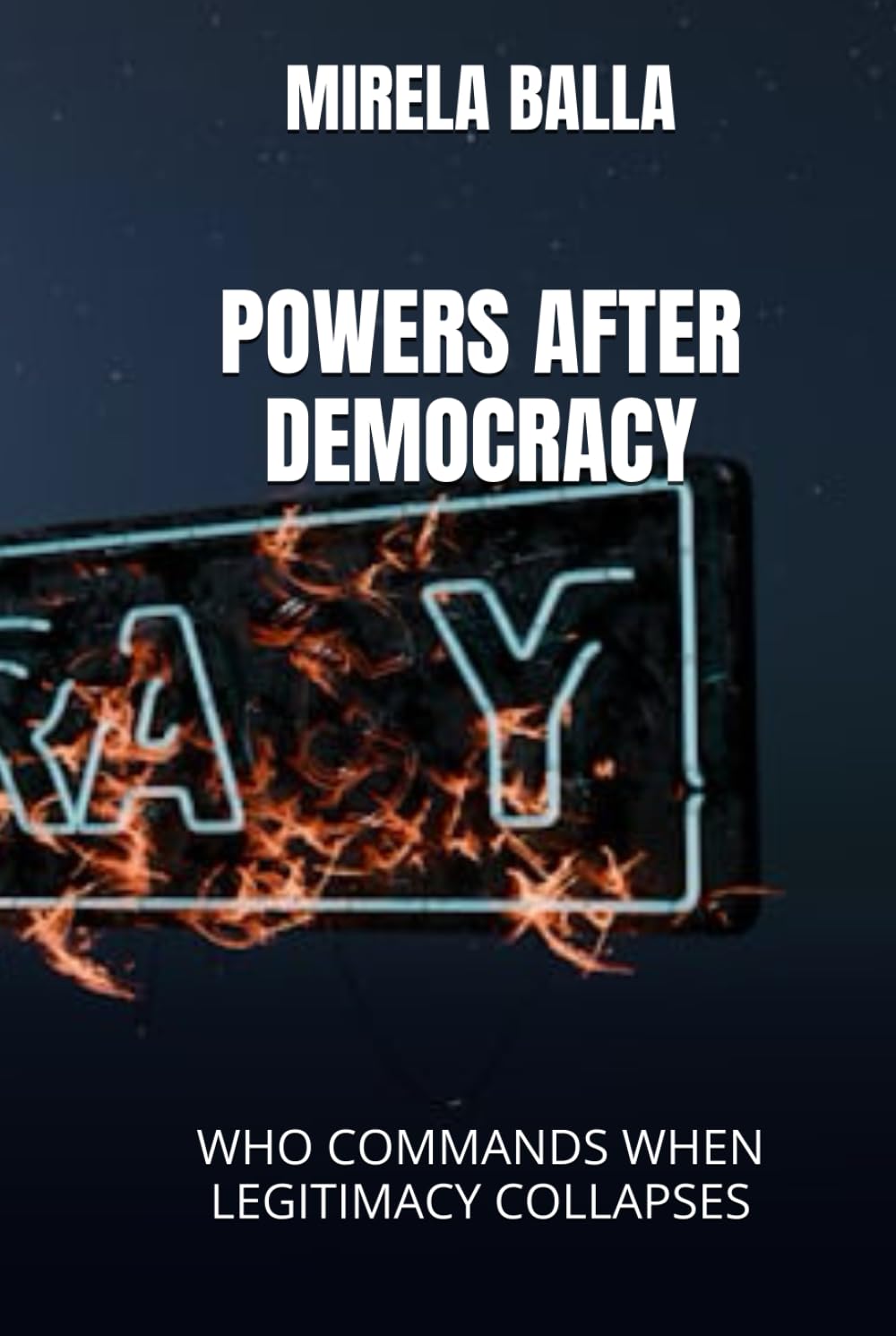 POWERS AFTER DEMOCRACY: WHO COMMANDS WHEN LEGITIMACY COLLAPSES (BEYOND LEGITIMACY How Authority, Leadership, and Decision-Making Have Shifted in the Modern World)
