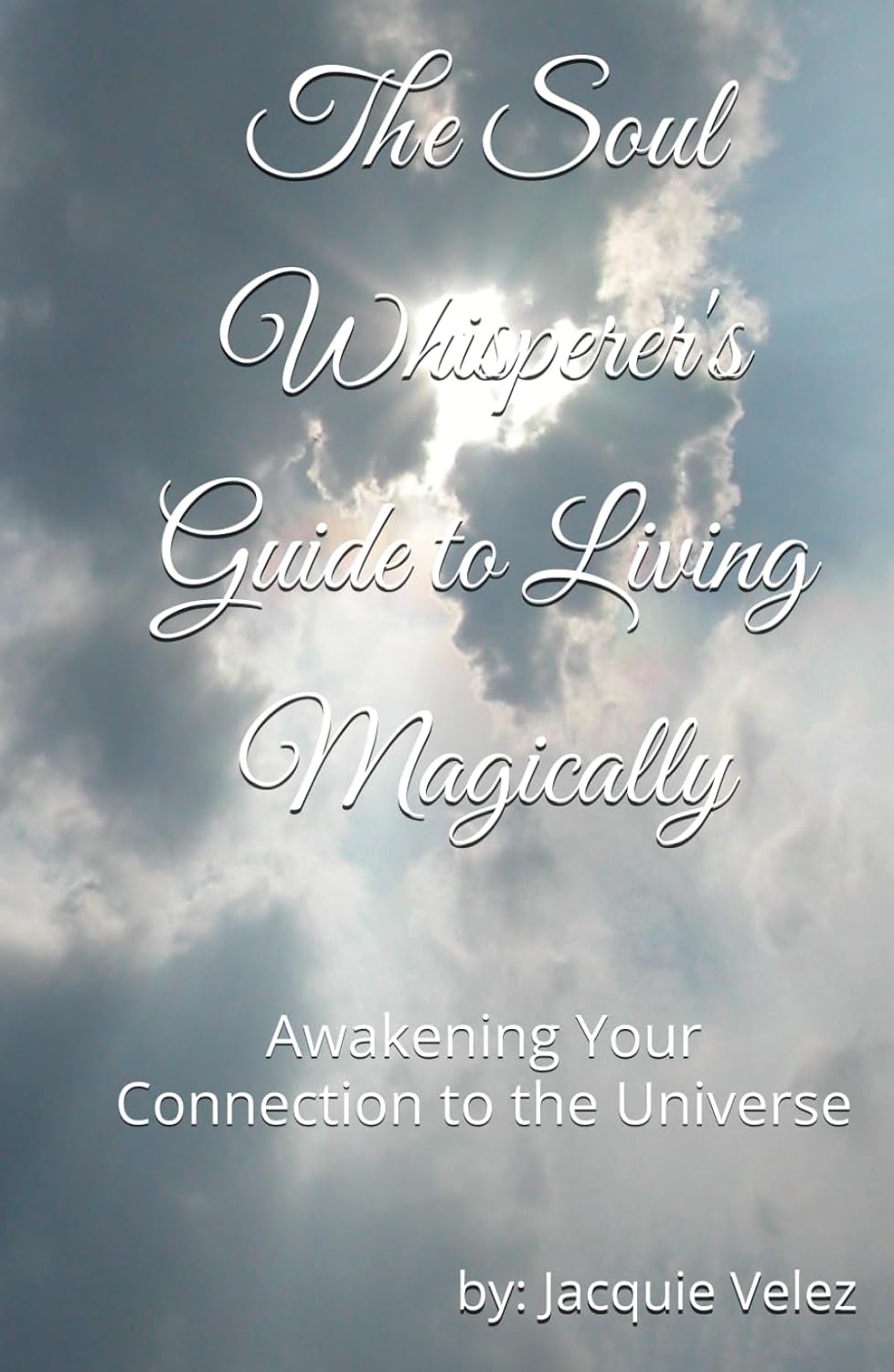 The Soul Whisperer's Guide to Living Magically: Awakening Your Connection to the Universe      Hardcover – February 27, 2026