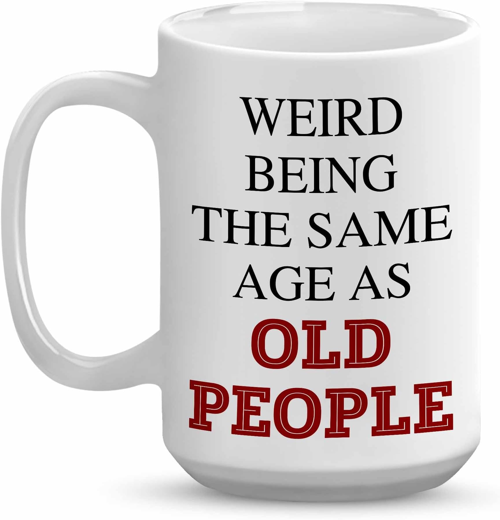 Old People Gifts - Christmas Gift For Grandpa, Grandma - Weird Being The Same Age As Old People - Mothers, Fathers Day, Birthday, Classic Gifts for Dad, Mom, Aunt, uncle, Women, Men 15OZ