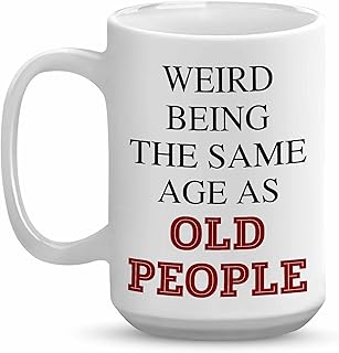 Old People Gifts - Christmas Gift For Grandpa, Grandma - Weird Being The Same Age As Old People - Mothers, Fathers Day, Birthday, Classic Gifts for Dad, Mom, Aunt, uncle, Women, Men 15OZ